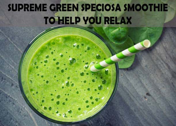 Supreme Green Speciosa Smoothie to Help You Relax 1 Supreme Green Speciosa Smoothie to Help You Relax
