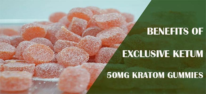 Benefits of Exclusive Ketum 50mg Kratom Gummies 1 Benefits of Exclusive Ketum 50mg Kratom Gummies
